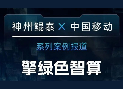 神州鲲泰 X 中国移动系列案例报道——擎绿色智算赴“九天”揽月