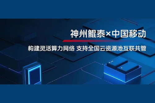 KunTai实践丨神州鲲泰与中国移动合作：构建灵活算力网络，支持全国云资源池互联共管